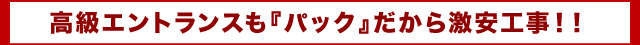 高級エントランスも『パック』だから激安工事！